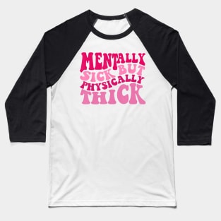 Mentally Sick But Physically Thick Groovy Humor Baseball T-Shirt